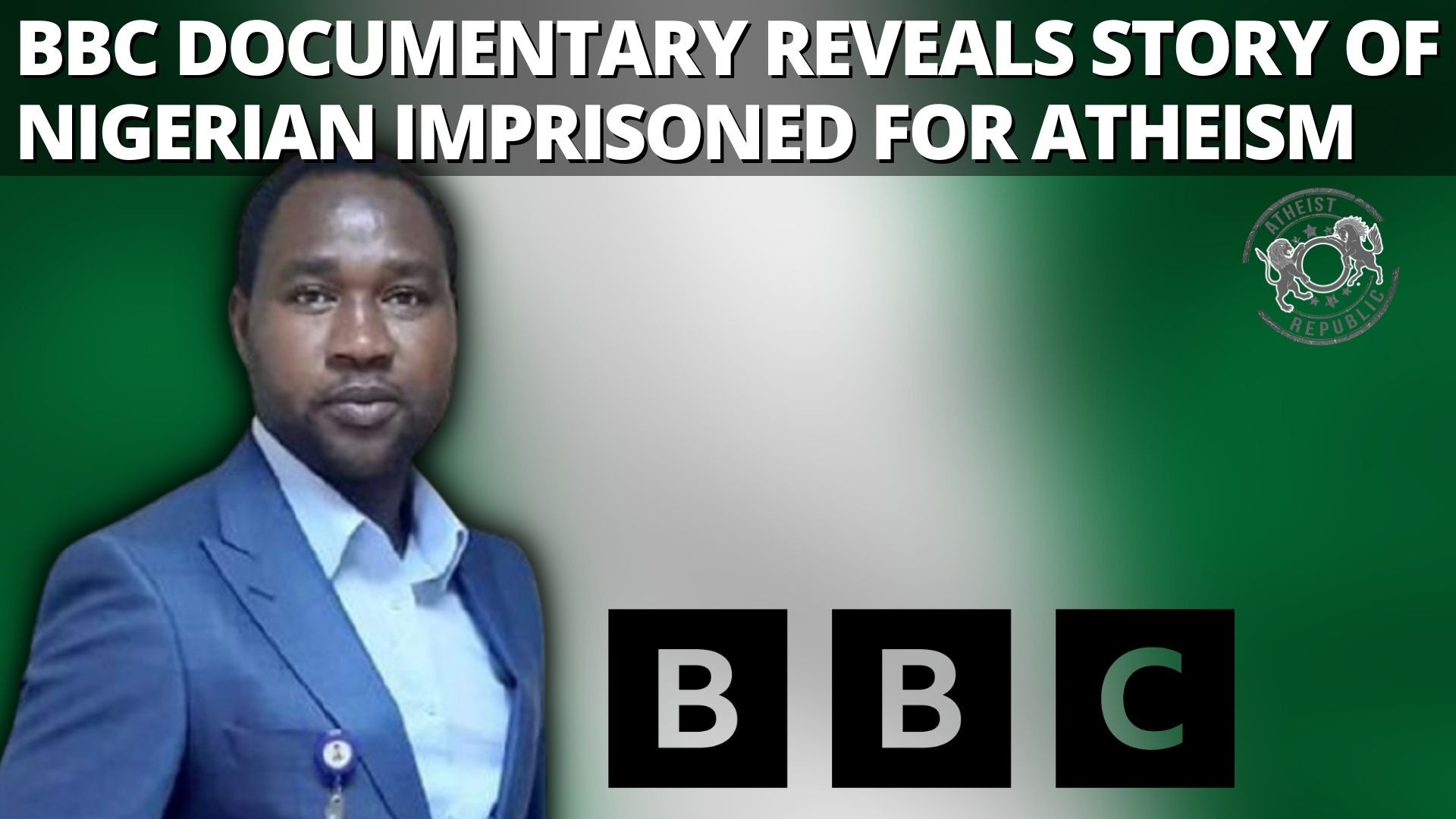 BBC Documentary Reveals Story Of Nigerian Imprisoned For Atheism